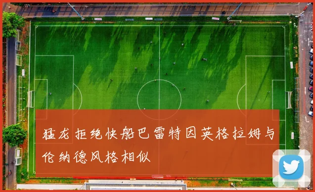 猛龙拒绝快船巴雷特因英格拉姆与伦纳德风格相似